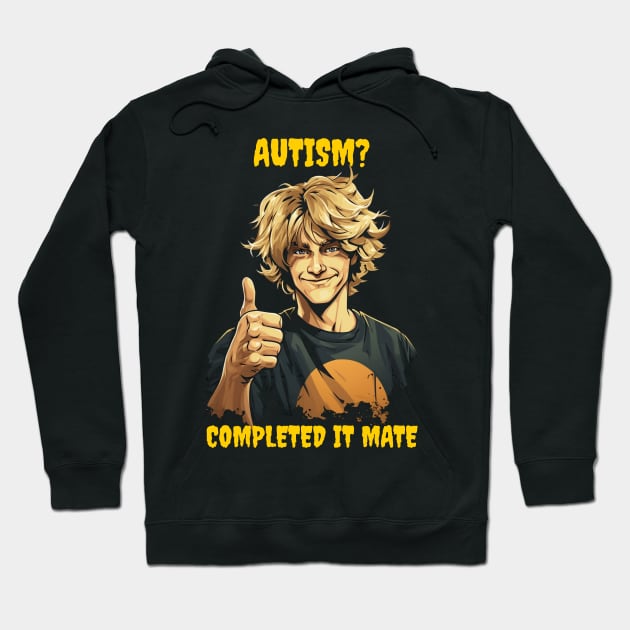 Autism? Completed it mate Hoodie by Popstarbowser